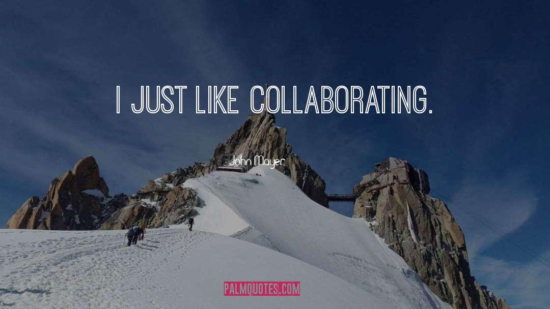 John Mayer Quotes: I just like collaborating.