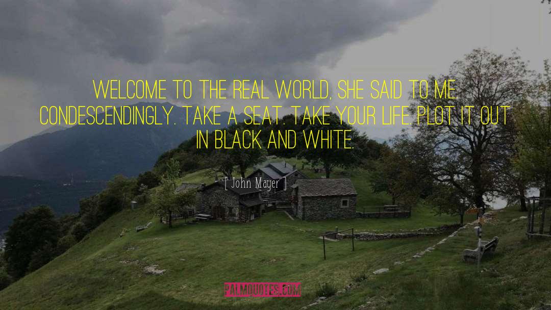 John Mayer Quotes: Welcome to the real world,