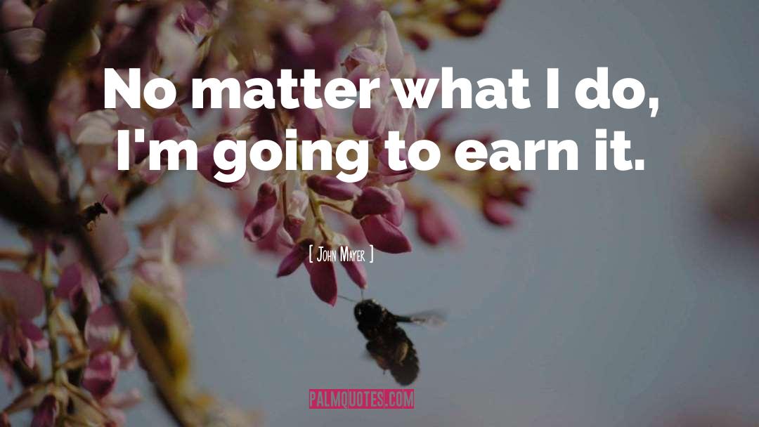 John Mayer Quotes: No matter what I do,