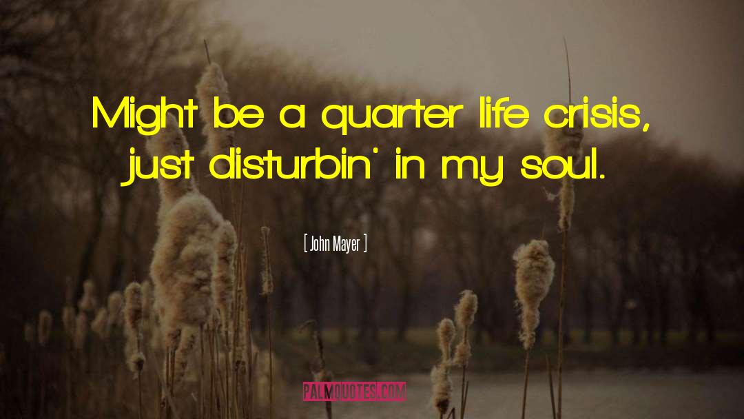 John Mayer Quotes: Might be a quarter life