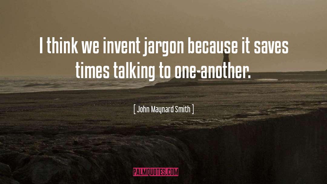 John Maynard Smith Quotes: I think we invent jargon