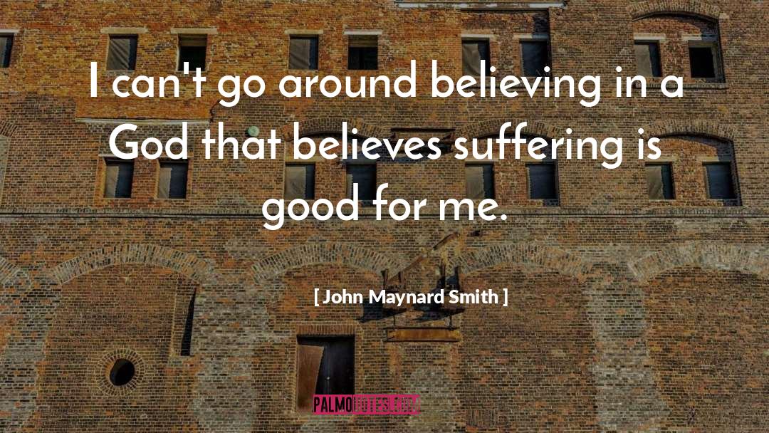 John Maynard Smith Quotes: I can't go around believing
