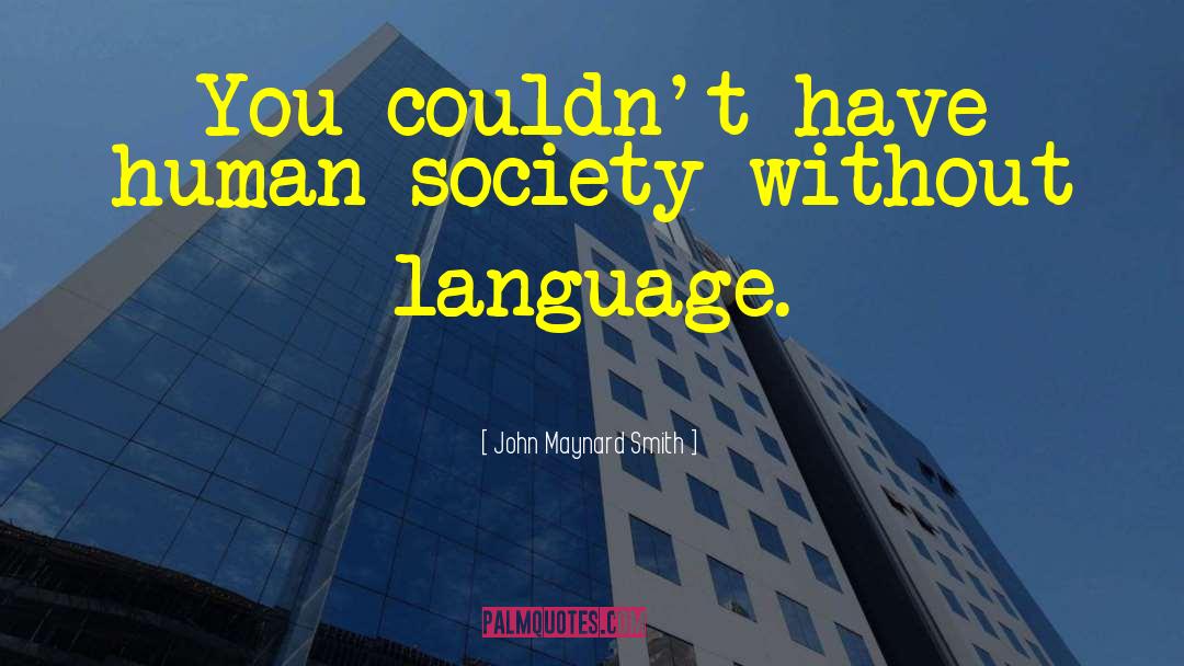 John Maynard Smith Quotes: You couldn't have human society