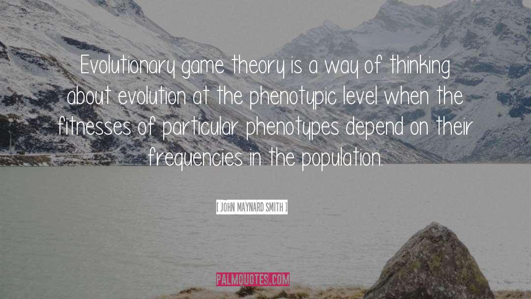 John Maynard Smith Quotes: Evolutionary game theory is a
