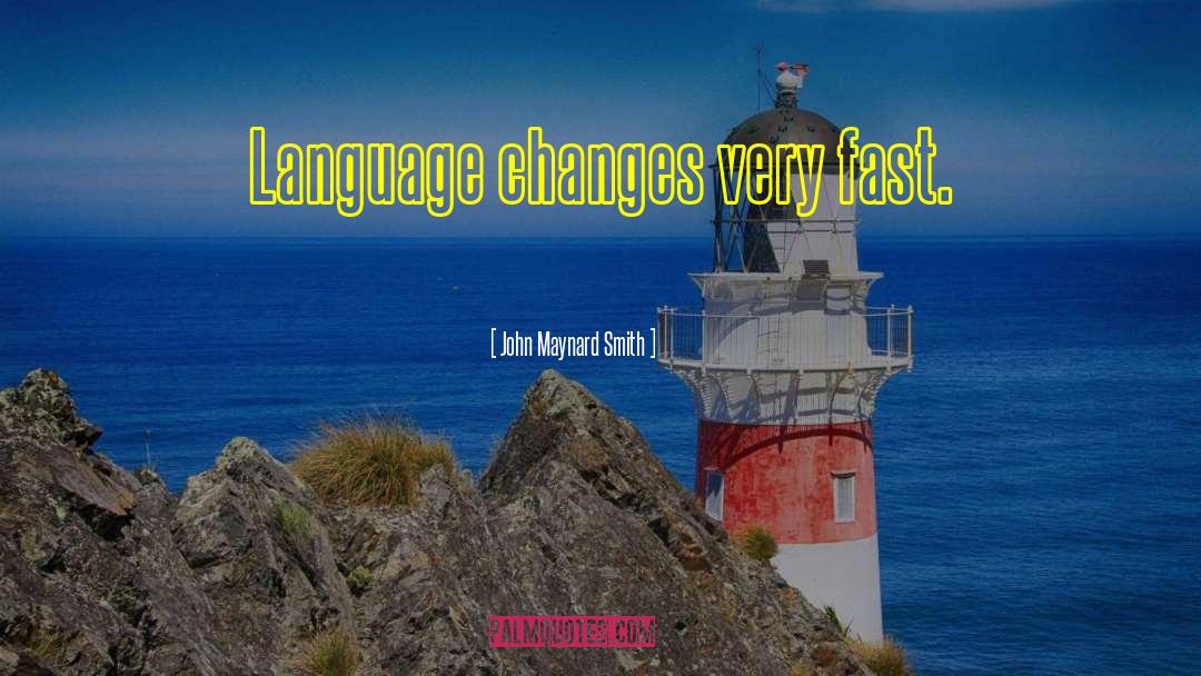 John Maynard Smith Quotes: Language changes very fast.