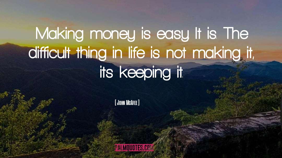 John McAfee Quotes: Making money is easy. It