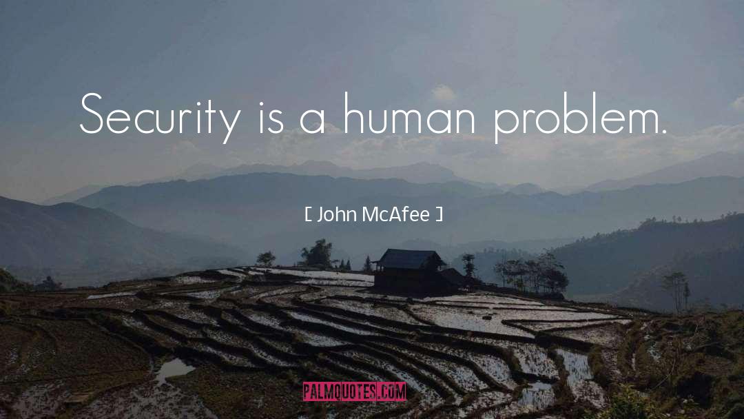 John McAfee Quotes: Security is a human problem.