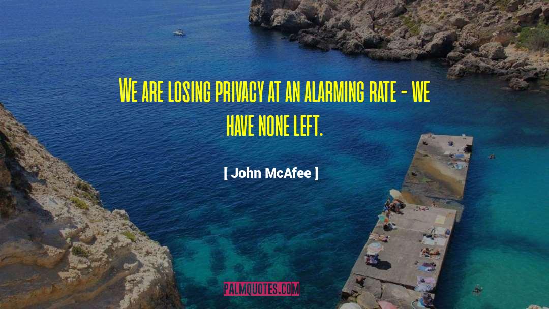 John McAfee Quotes: We are losing privacy at