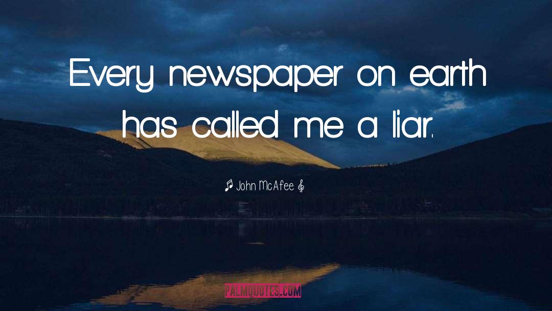 John McAfee Quotes: Every newspaper on earth has