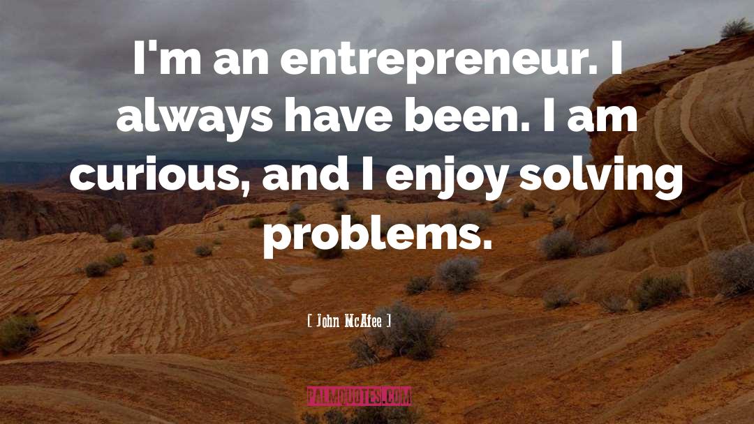 John McAfee Quotes: I'm an entrepreneur. I always