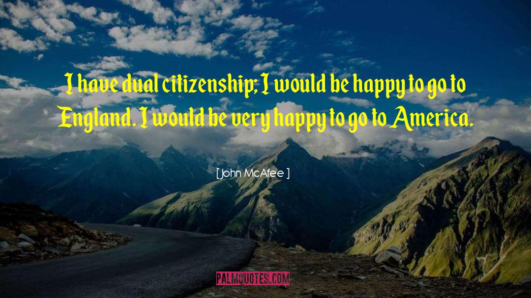 John McAfee Quotes: I have dual citizenship; I