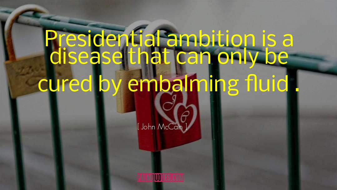 John McCain Quotes: Presidential ambition is a disease