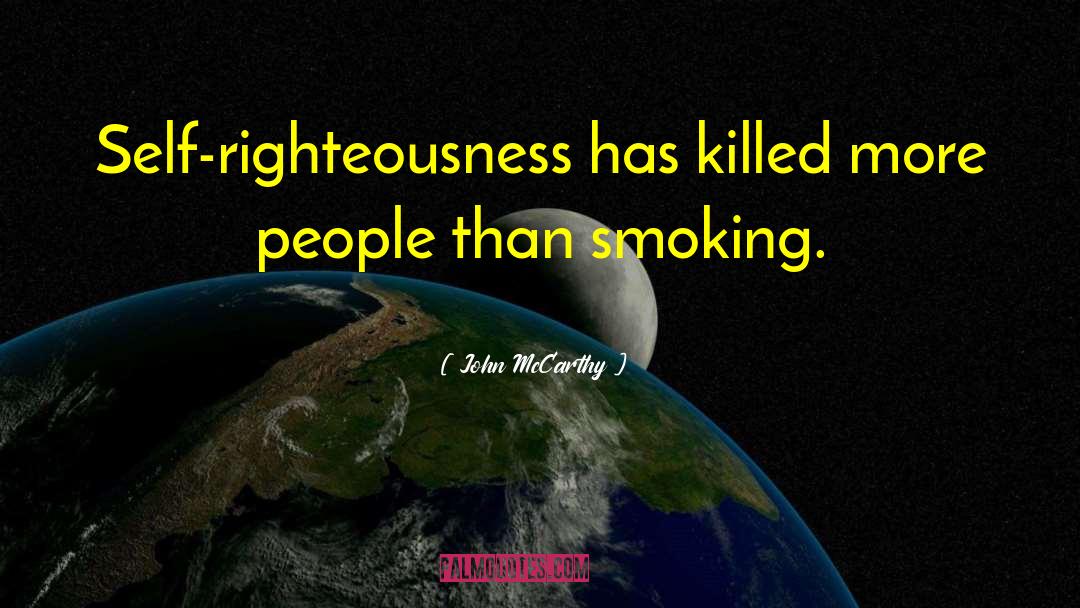 John McCarthy Quotes: Self-righteousness has killed more people