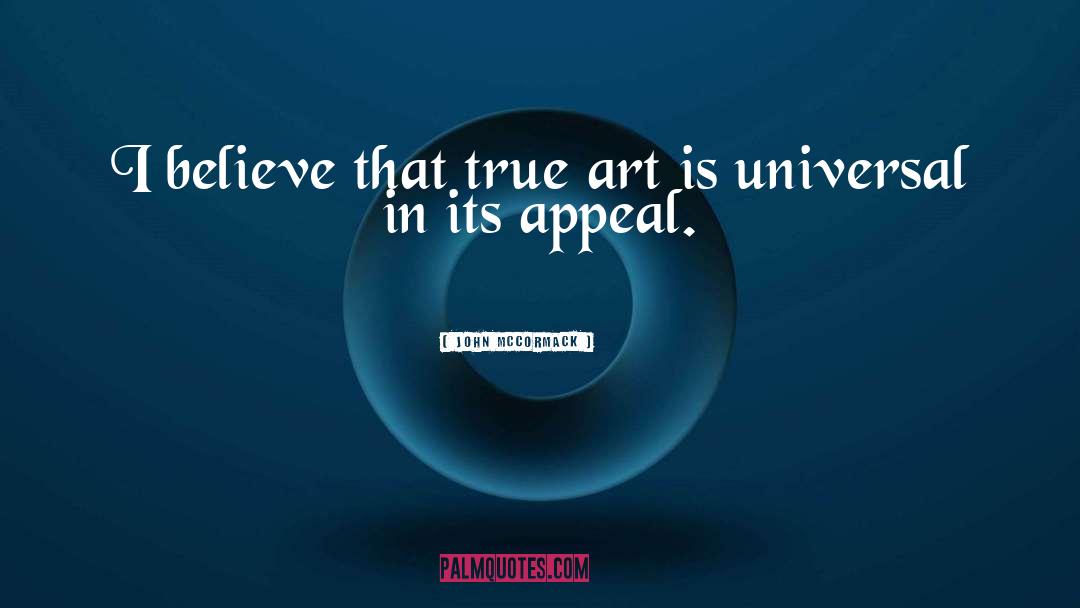 John McCormack Quotes: I believe that true art