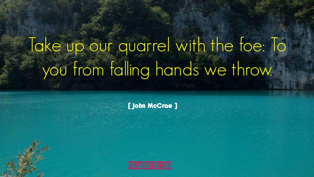 John McCrae Quotes: Take up our quarrel with