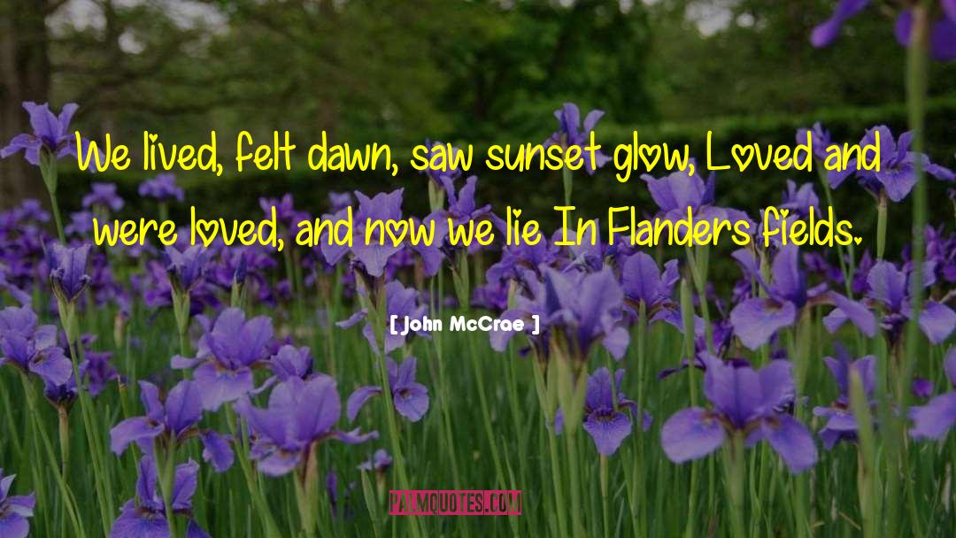 John McCrae Quotes: We lived, felt dawn, saw