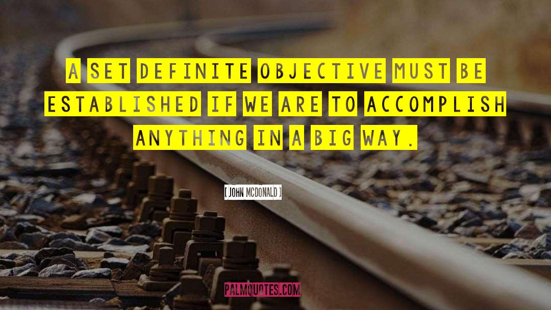 John McDonald Quotes: A set definite objective must