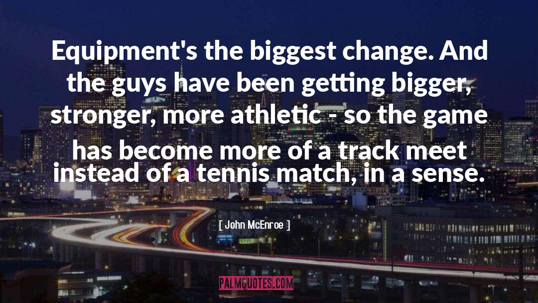 John McEnroe Quotes: Equipment's the biggest change. And