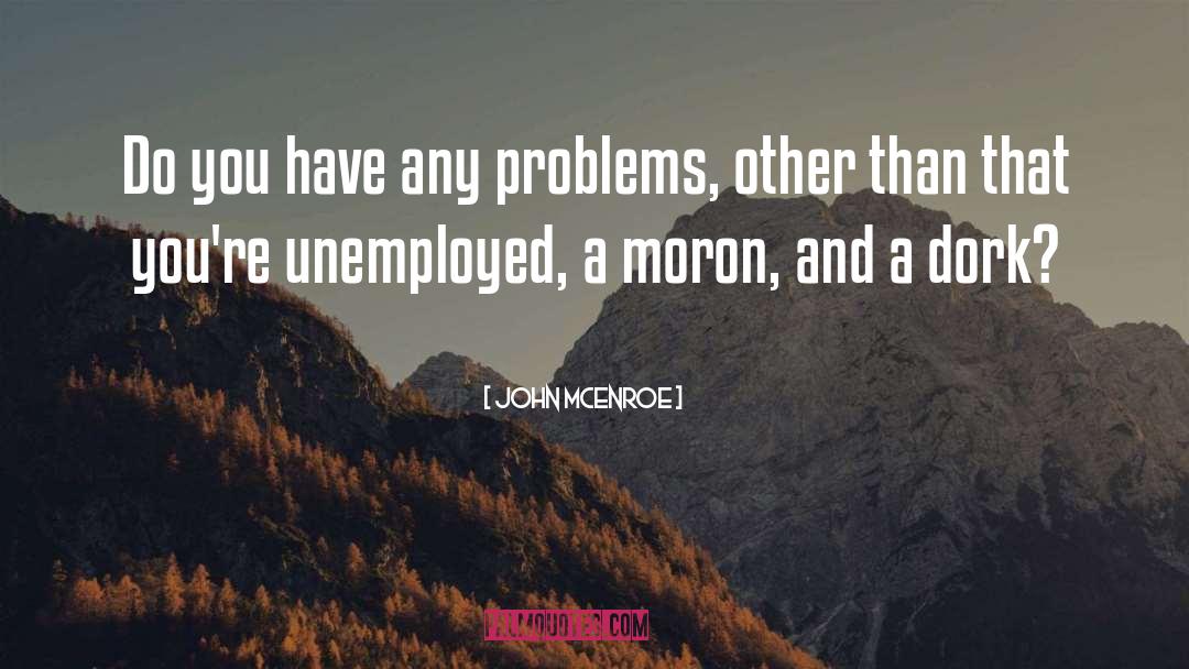 John McEnroe Quotes: Do you have any problems,