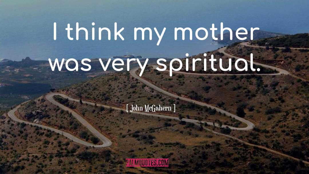 John McGahern Quotes: I think my mother was