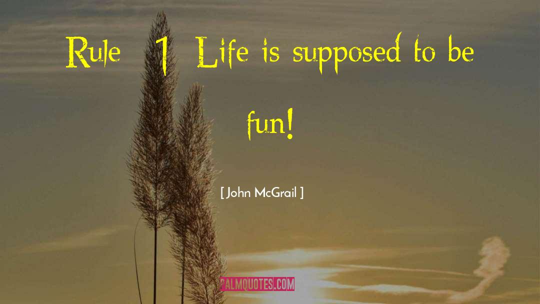 John McGrail Quotes: Rule #1: Life is supposed