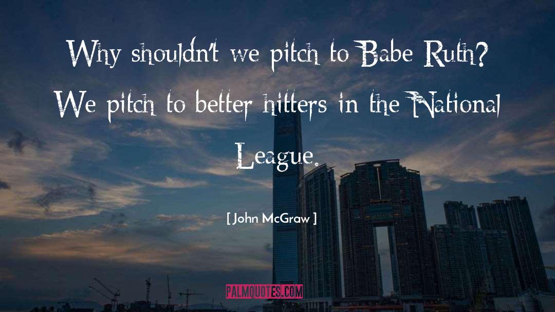 John McGraw Quotes: Why shouldn't we pitch to