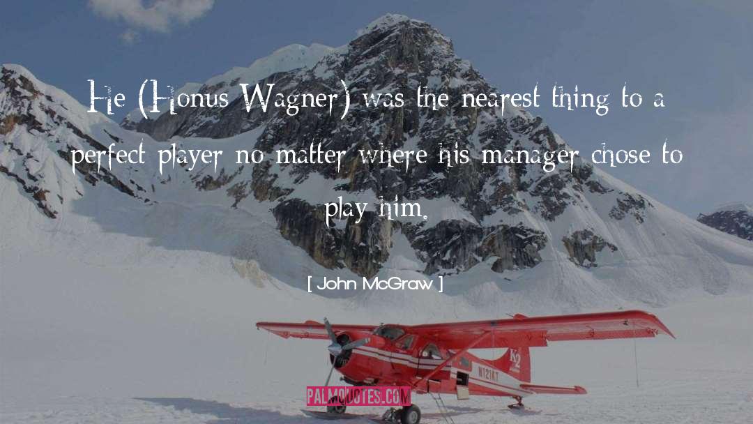 John McGraw Quotes: He (Honus Wagner) was the