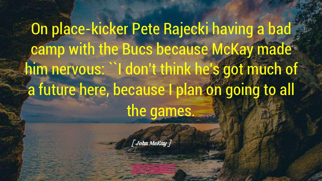 John McKay Quotes: On place-kicker Pete Rajecki having