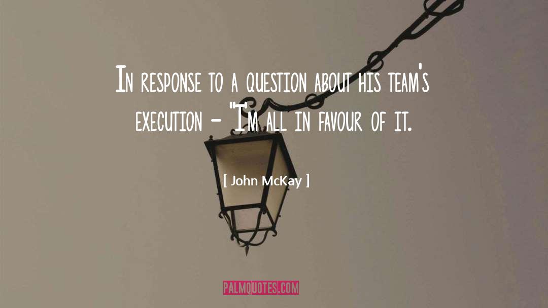 John McKay Quotes: In response to a question