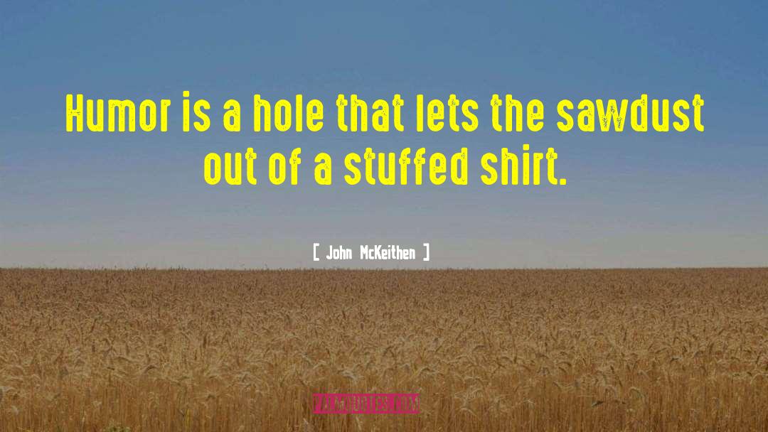 John McKeithen Quotes: Humor is a hole that