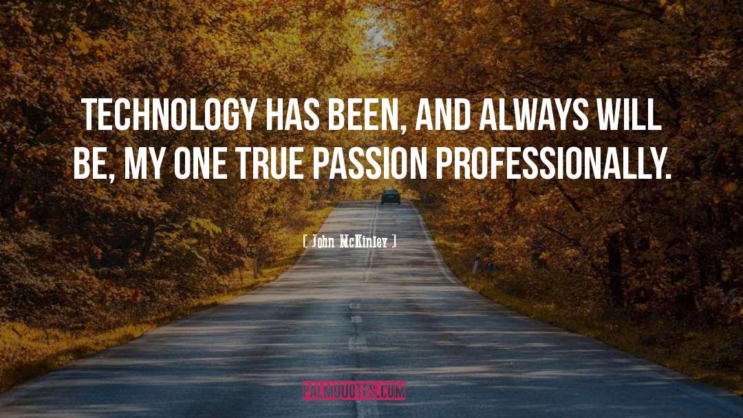 John McKinley Quotes: Technology has been, and always