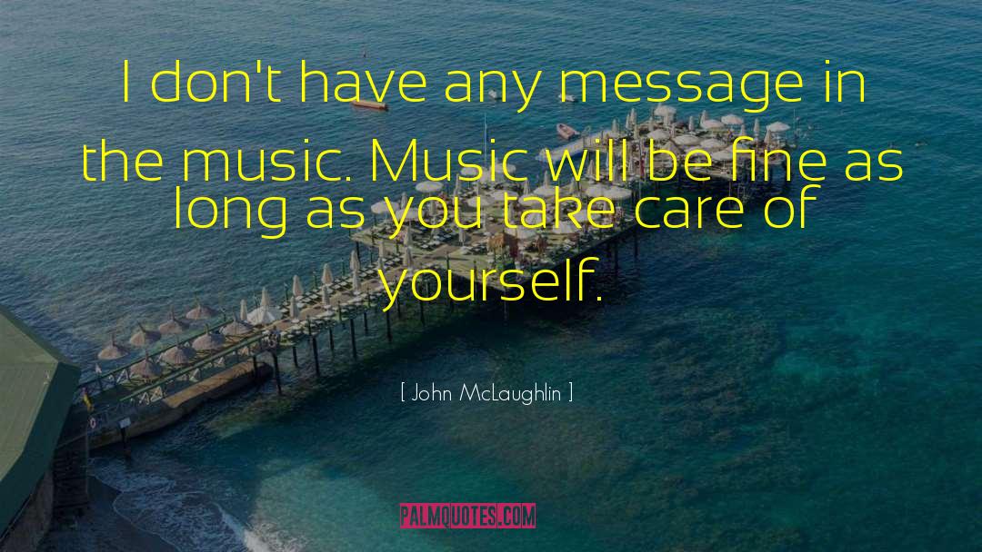 John McLaughlin Quotes: I don't have any message