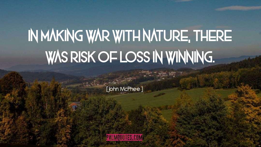 John McPhee Quotes: In making war with nature,