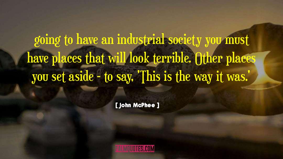 John McPhee Quotes: going to have an industrial