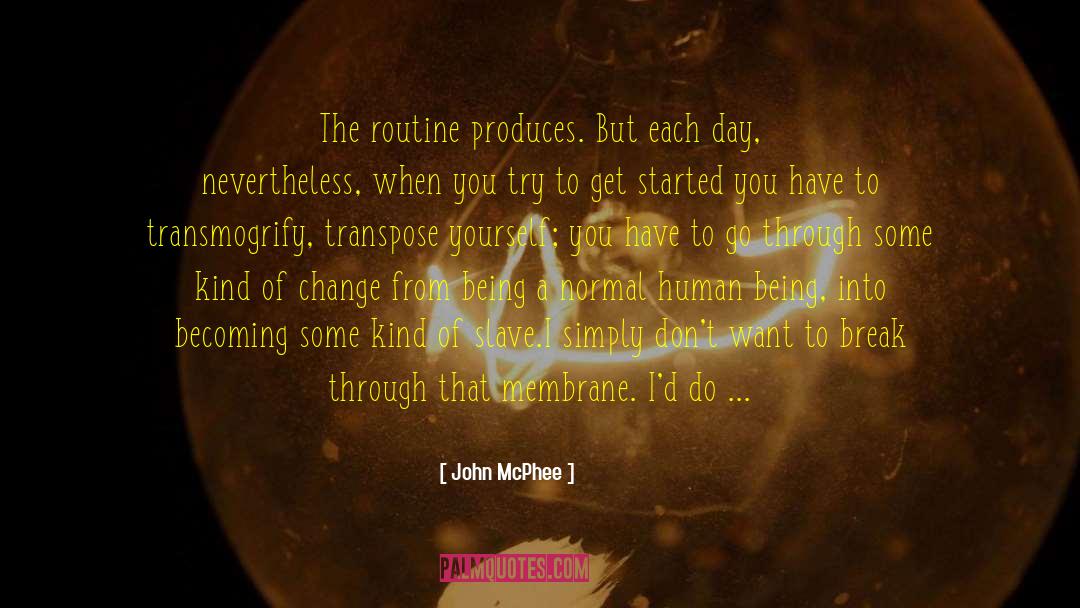 John McPhee Quotes: The routine produces. But each