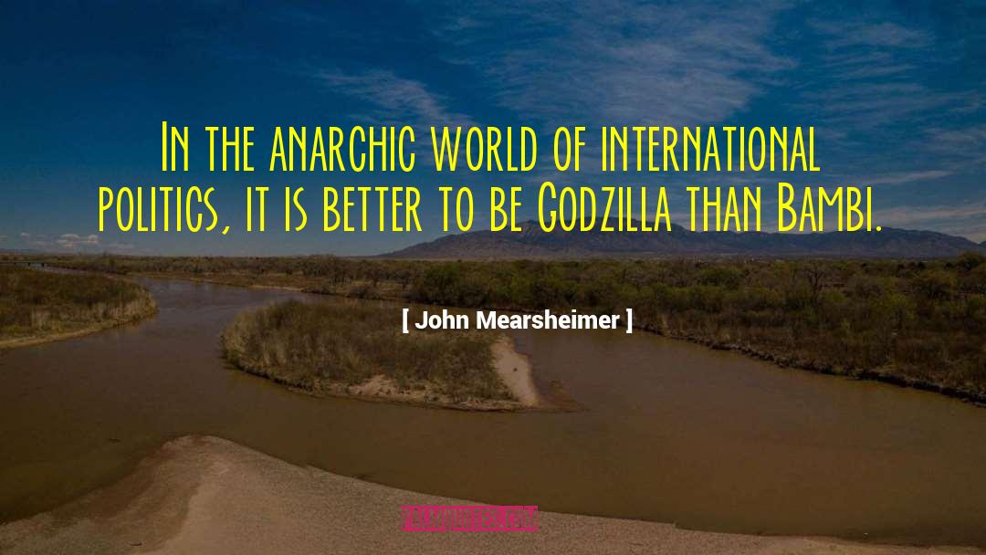 John Mearsheimer Quotes: In the anarchic world of
