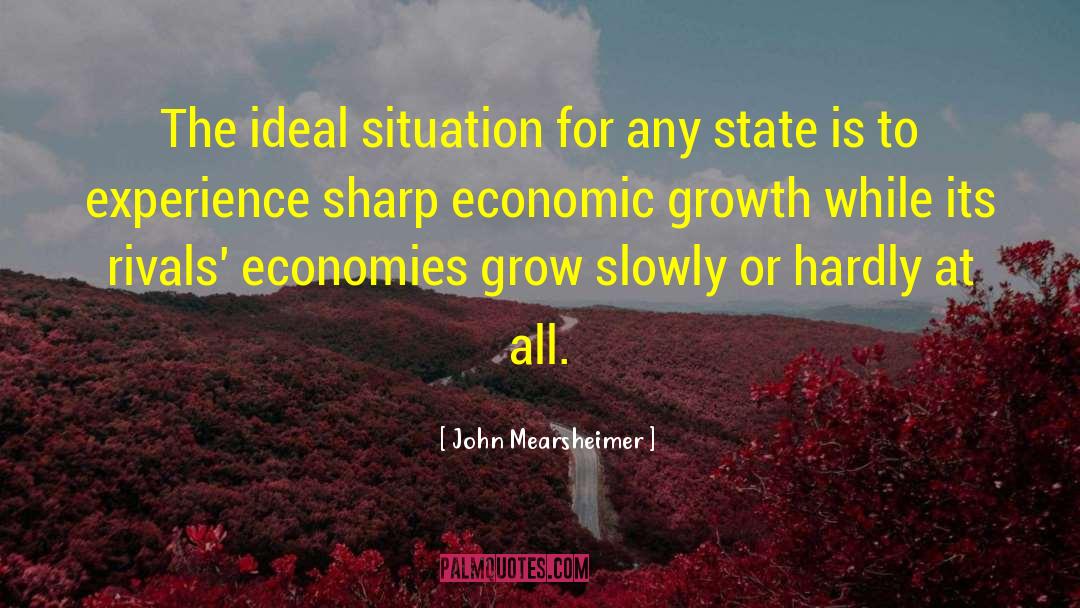 John Mearsheimer Quotes: The ideal situation for any