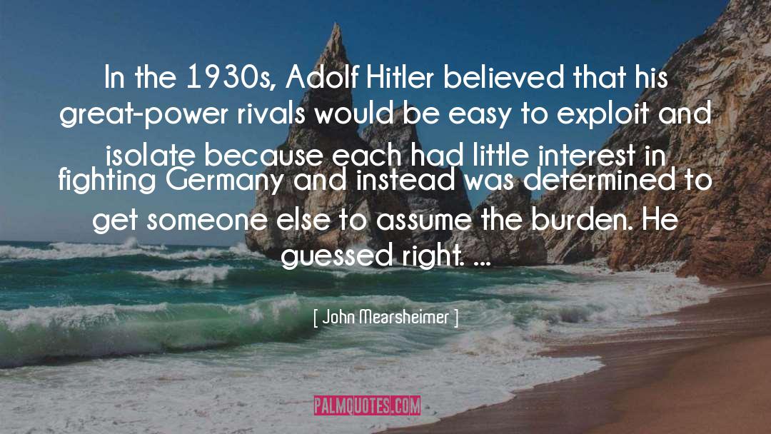John Mearsheimer Quotes: In the 1930s, Adolf Hitler