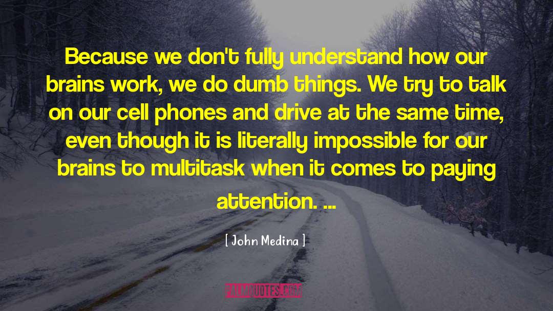 John Medina Quotes: Because we don't fully understand