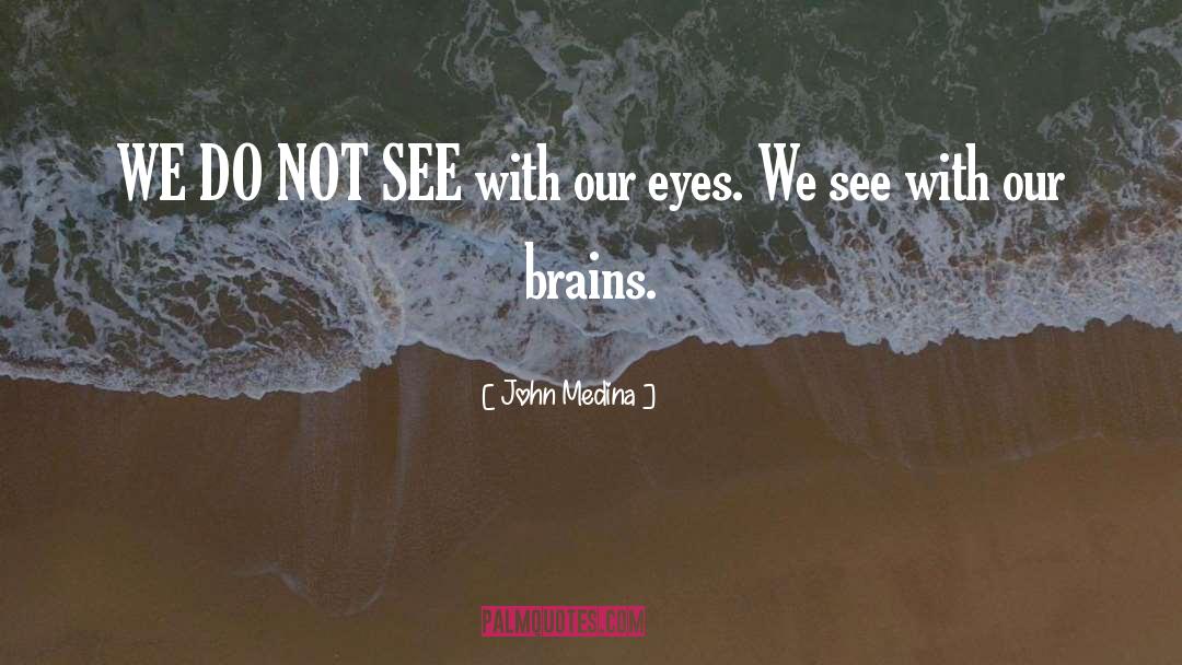 John Medina Quotes: WE DO NOT SEE with