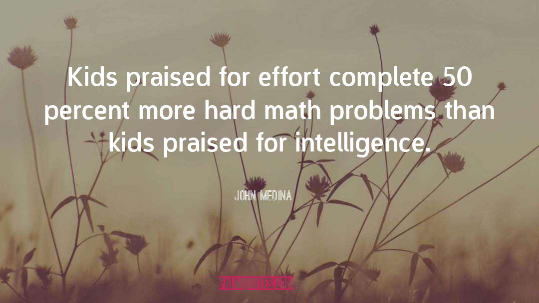 John Medina Quotes: Kids praised for effort complete