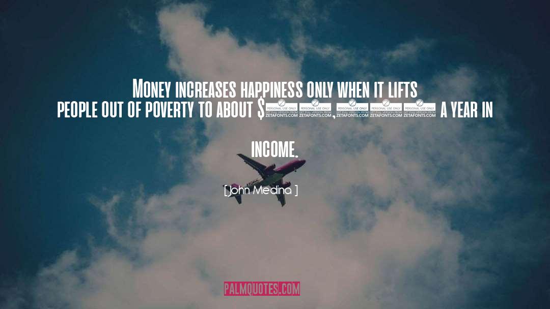 John Medina Quotes: Money increases happiness only when