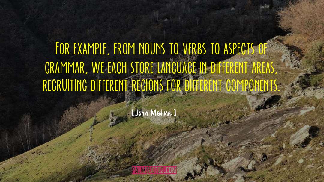 John Medina Quotes: For example, from nouns to