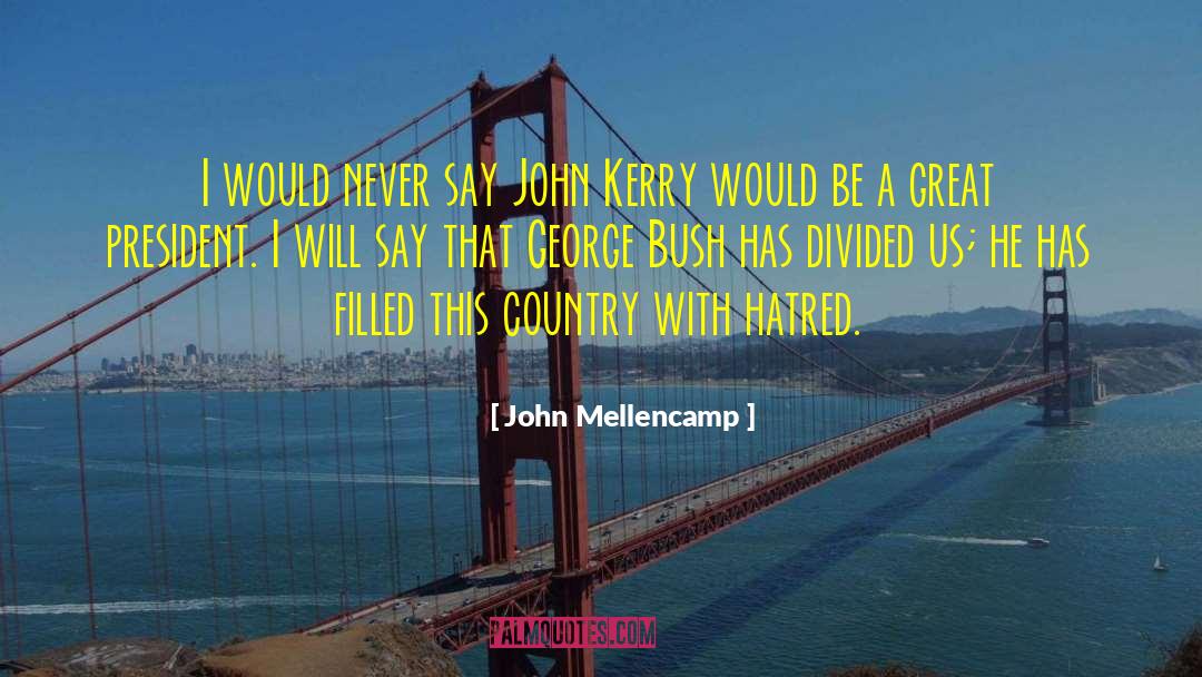 John Mellencamp Quotes: I would never say John