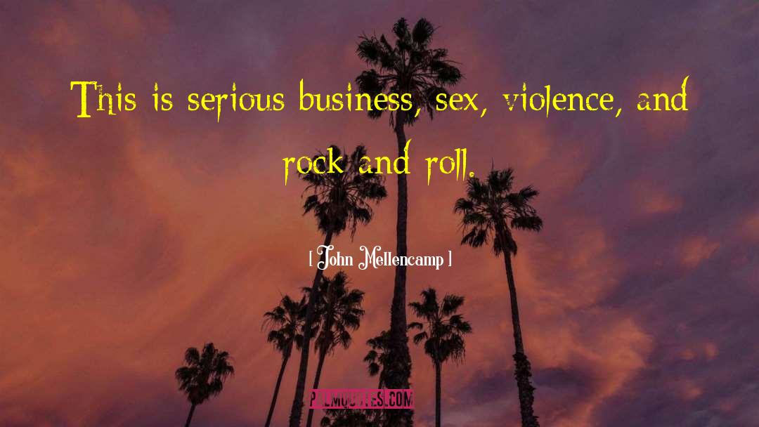 John Mellencamp Quotes: This is serious business, sex,