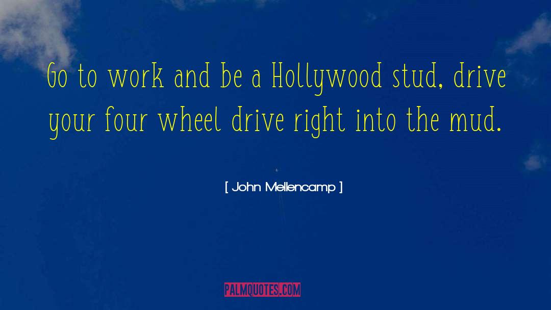 John Mellencamp Quotes: Go to work and be