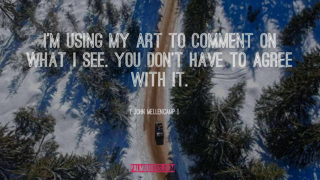 John Mellencamp Quotes: I'm using my art to