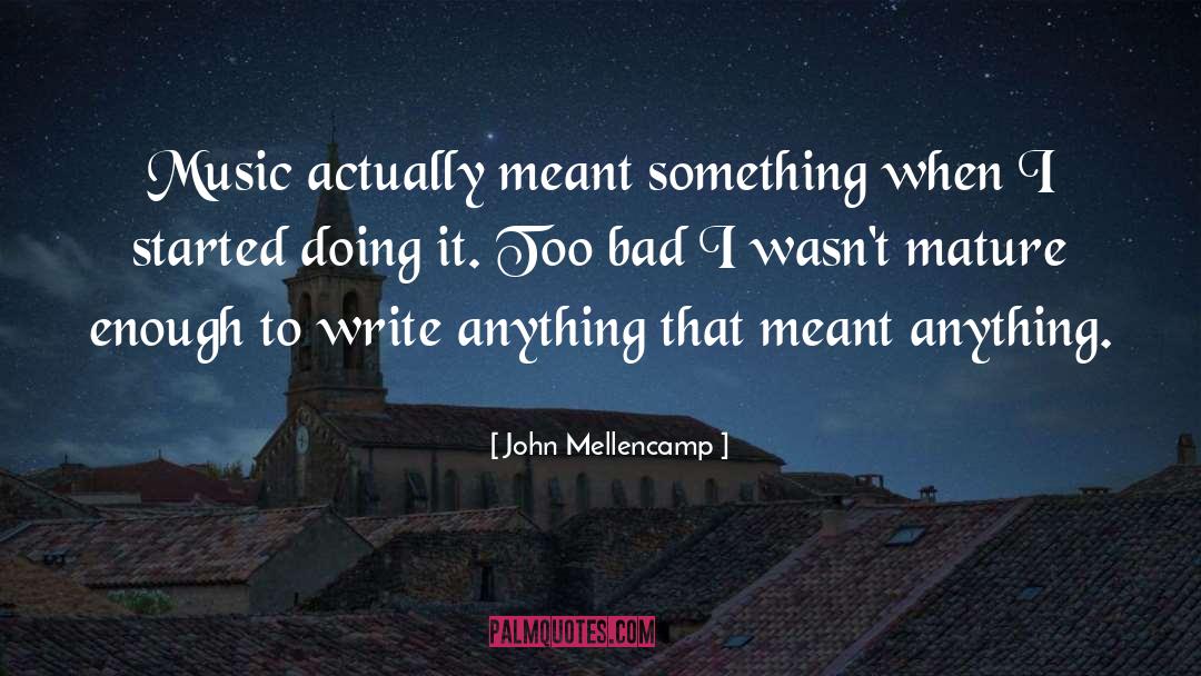 John Mellencamp Quotes: Music actually meant something when