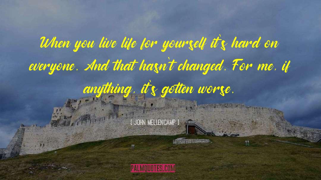 John Mellencamp Quotes: When you live life for