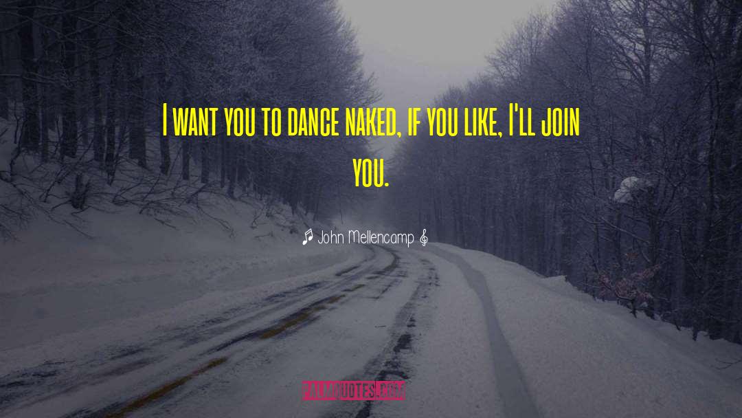 John Mellencamp Quotes: I want you to dance